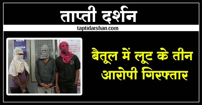 Crime News: बैतूल में लूट के तीन आरोपी गिरफ्तार, बैंक कर्मी और सिक्‍योरिटी से छीने थे मोबाइल, रूपए और सामान