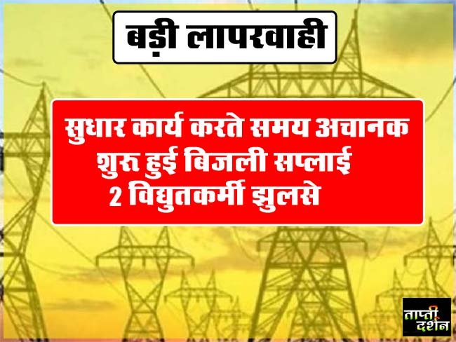 Betul Samachar : बड़ी लापरवाही: सुधार कार्य करते समय अचानक शुरू हुई बिजली सप्लाई, 2 विद्युतकर्मी झुलसे