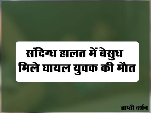 Betul News: बैतूल क्षेत्र में संदिग्ध हालत में बेहोश मिला युवक, इलाज के दौरान मौत