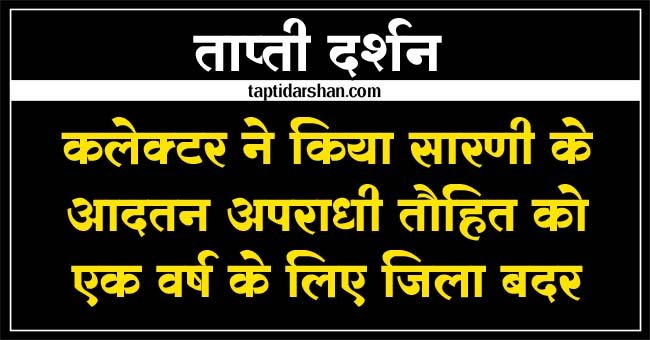 Betul News: कलेक्टर ने किया सारणी के आदतन अपराधी तौहित को एक वर्ष के लिए जिला बदर